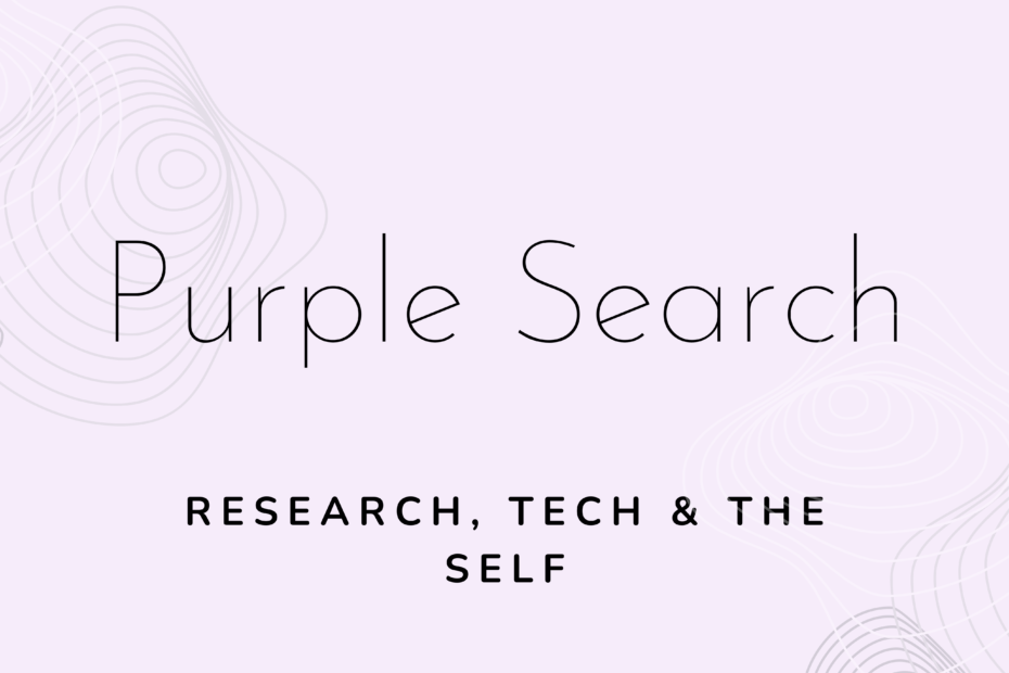 Purple Search, Research, Tech and the self